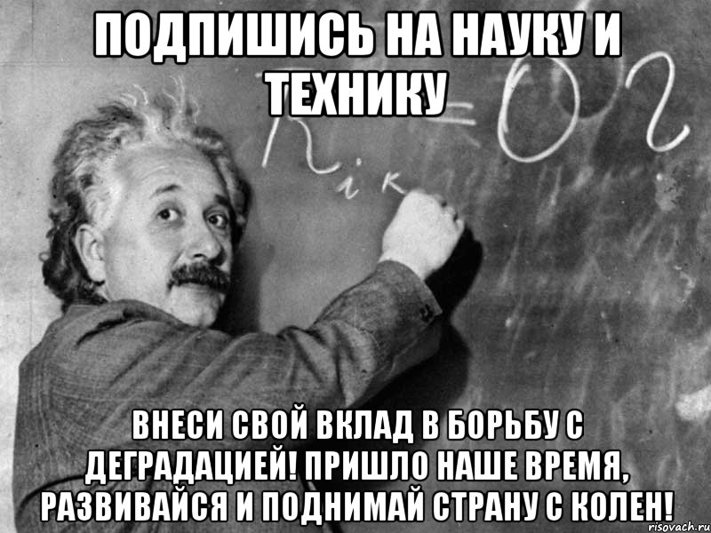 подпишись на науку и технику внеси свой вклад в борьбу с деградацией! пришло наше время, развивайся и поднимай страну с колен!