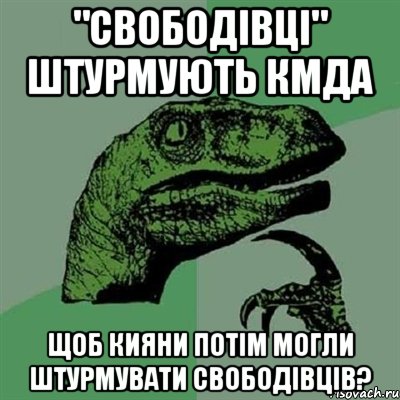 "свободівці" штурмують кмда щоб кияни потім могли штурмувати свободівців?, Мем Филосораптор