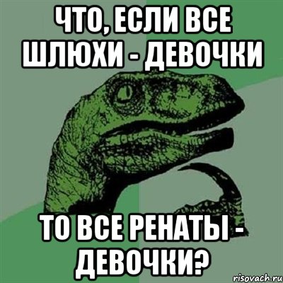 что, если все шлюхи - девочки то все ренаты - девочки?, Мем Филосораптор