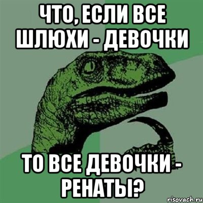 что, если все шлюхи - девочки то все девочки - ренаты?, Мем Филосораптор