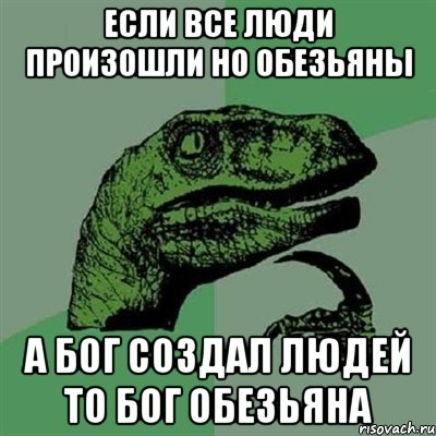 если все люди произошли но обезьяны а бог создал людей то бог обезьяна, Мем Филосораптор