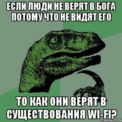 если люди не верят в бога потому что не видят его то как они верят в существования wi-fi?, Мем Филосораптор