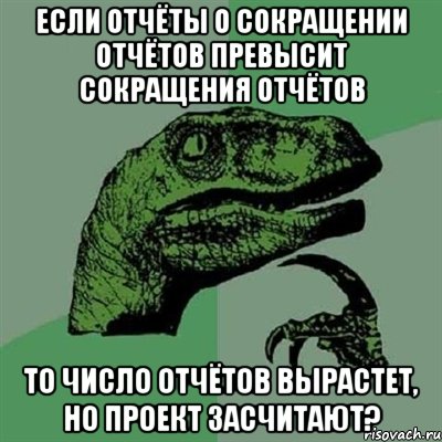 если отчёты о сокращении отчётов превысит сокращения отчётов то число отчётов вырастет, но проект засчитают?, Мем Филосораптор