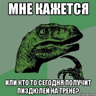 мне кажется или кто то сегодня получит пиздюлей на трене?, Мем Филосораптор