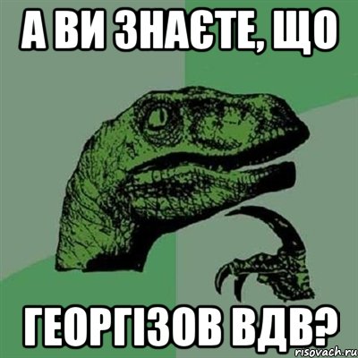 а ви знаєте, що георгізов вдв?, Мем Филосораптор