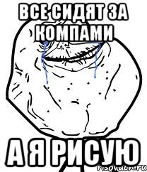 все сидят за компами а я рисую, Мем Forever Alone