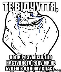 те відчуття, коли розумієш, що наступного року ми не будем в одному класі.., Мем Forever Alone