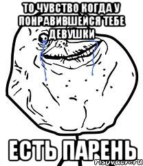 то чувство когда у понравившейся тебе девушки есть парень, Мем Forever Alone