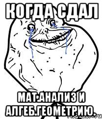 когда сдал мат.анализ и алгеб.геометрию., Мем Forever Alone
