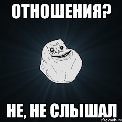 отношения? не, не слышал, Мем Forever Alone