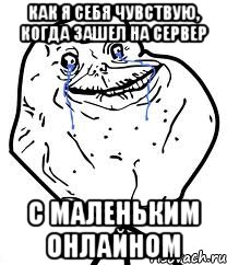 как я себя чувствую, когда зашел на сервер с маленьким онлайном, Мем Forever Alone