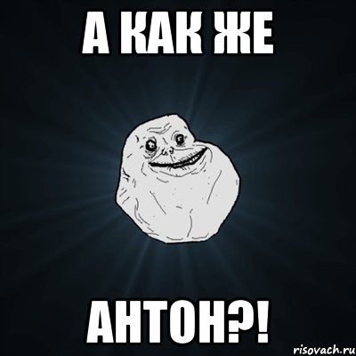а как же антон?!, Мем Forever Alone