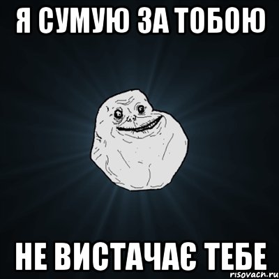 я сумую за тобою не вистачає тебе, Мем Forever Alone