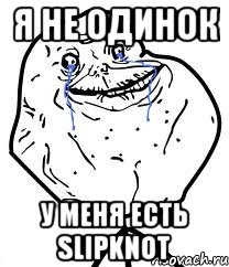 я не одинок у меня есть slipknot, Мем Forever Alone