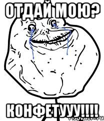 отдай мою? конфетууу!!!, Мем Forever Alone