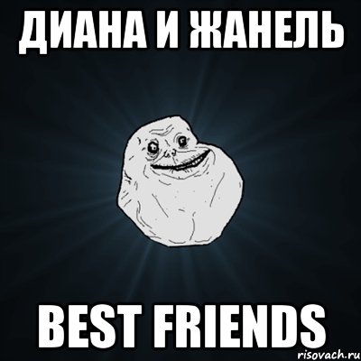 диана и жанель best friends, Мем Forever Alone