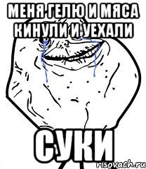 меня гелю и мяса кинули и уехали суки, Мем Forever Alone