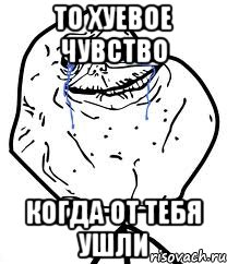 то хуевое чувство когда от тебя ушли, Мем Forever Alone