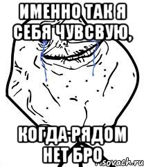 именно так я себя чувсвую, когда рядом нет бро, Мем Forever Alone