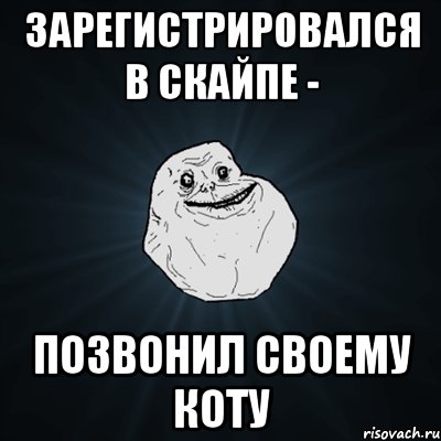зарегистрировался в скайпе - позвонил своему коту, Мем Forever Alone