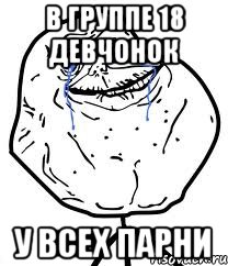 в группе 18 девчонок у всех парни, Мем Forever Alone