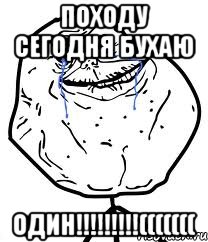 походу сегодня бухаю один!!!(((((((, Мем Forever Alone