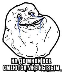  на до мной все смеются уже кызым, Мем Forever Alone