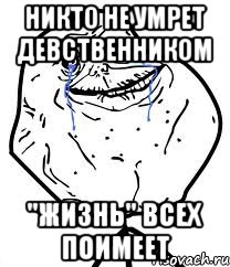 никто не умрет девственником "жизнь" всех поимеет, Мем Forever Alone