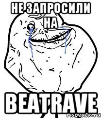 не запросили на beatrave, Мем Forever Alone