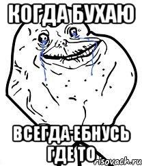 когда бухаю всегда ебнусь где то, Мем Forever Alone