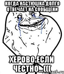 когда настюшка долго отвечает на сообщени херово если честно...(((, Мем Forever Alone