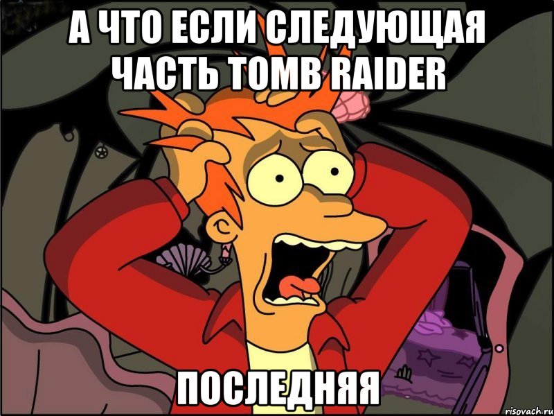 а что если следующая часть tomb raider последняя, Мем Фрай в панике