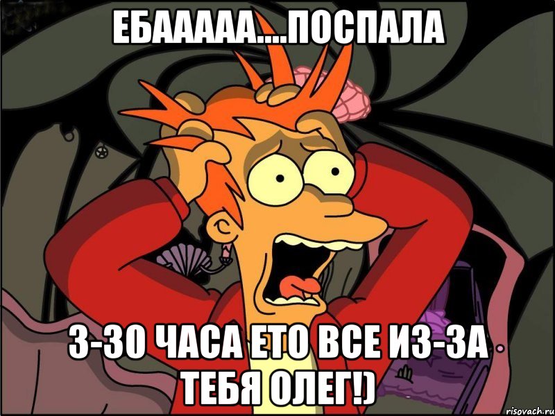 ебааааа....поспала 3-30 часа ето все из-за тебя олег!), Мем Фрай в панике