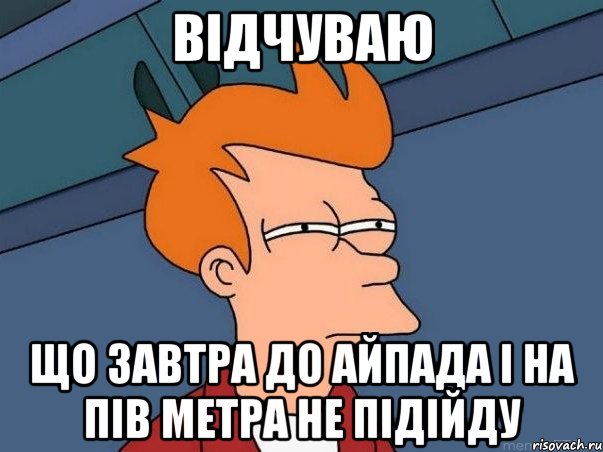 відчуваю що завтра до айпада і на пів метра не підійду, Мем  Фрай (мне кажется или)