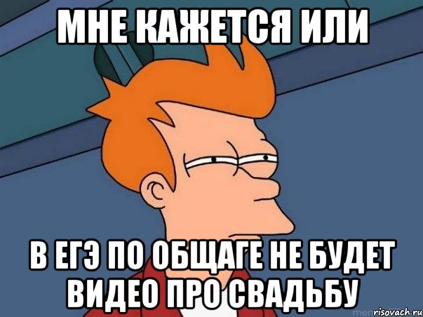 мне кажется или в егэ по общаге не будет видео про свадьбу, Мем  Фрай (мне кажется или)