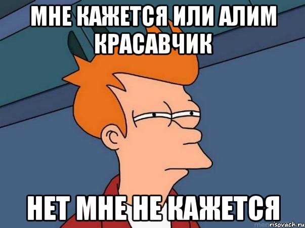 мне кажется или алим красавчик нет мне не кажется, Мем  Фрай (мне кажется или)