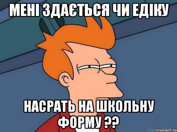 мені здається чи едіку насрать на школьну форму ??, Мем  Фрай (мне кажется или)