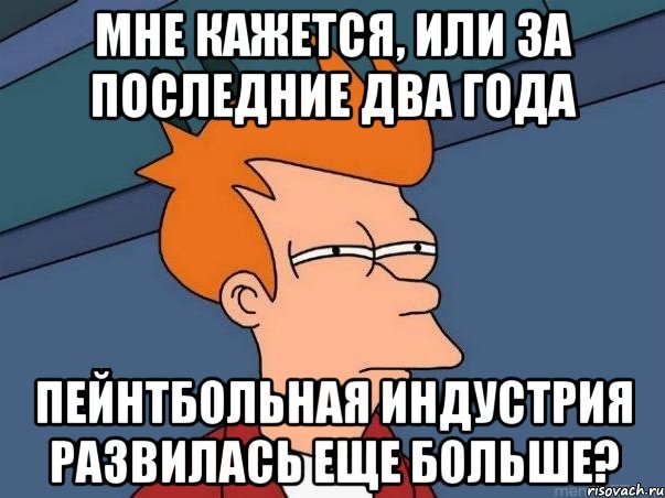 мне кажется, или за последние два года пейнтбольная индустрия развилась еще больше?, Мем  Фрай (мне кажется или)