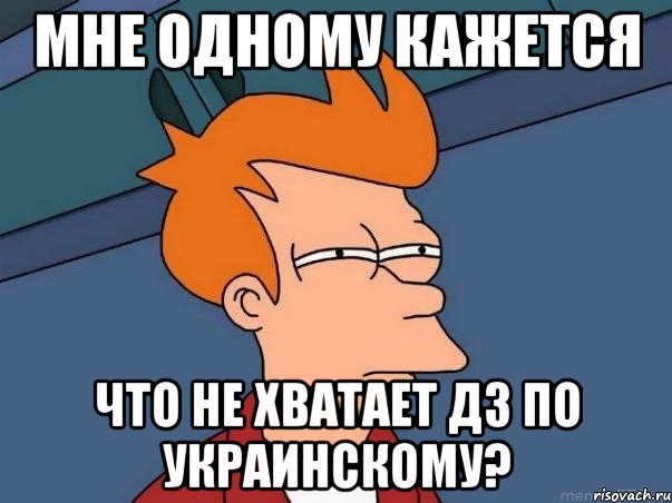 мне одному кажется что не хватает дз по украинскому?, Мем  Фрай (мне кажется или)