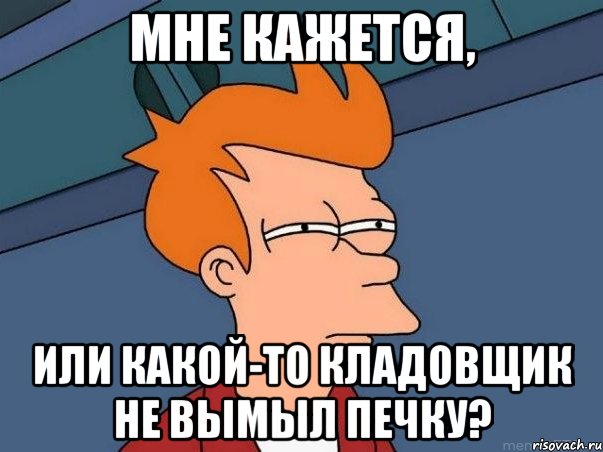 мне кажется, или какой-то кладовщик не вымыл печку?, Мем  Фрай (мне кажется или)