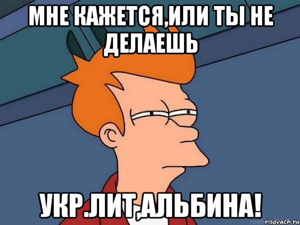 мне кажется,или ты не делаешь укр.лит,альбина!, Мем  Фрай (мне кажется или)