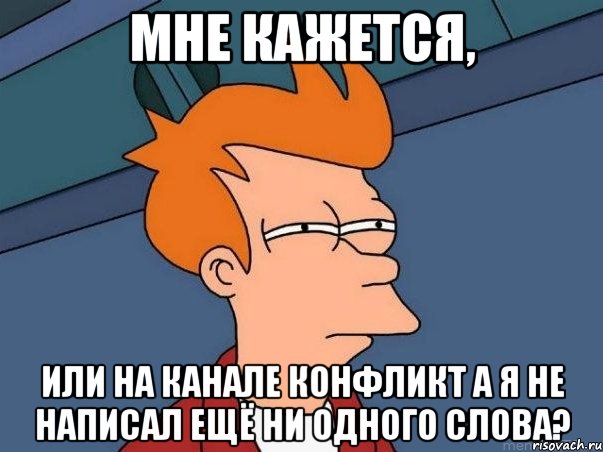 мне кажется, или на канале конфликт а я не написал ещё ни одного слова?, Мем  Фрай (мне кажется или)