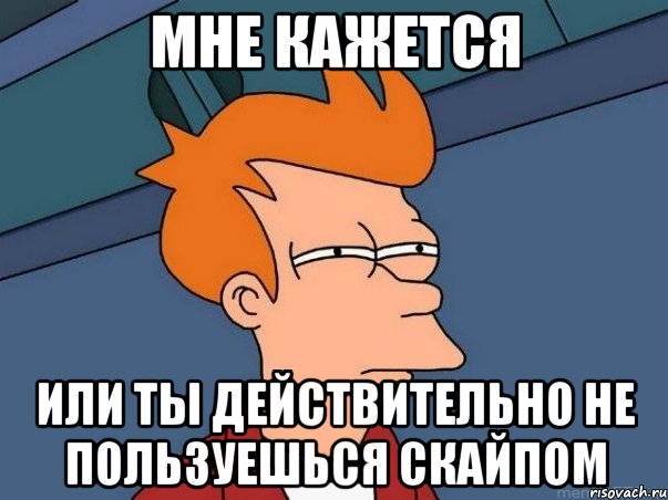 мне кажется или ты действительно не пользуешься скайпом, Мем  Фрай (мне кажется или)