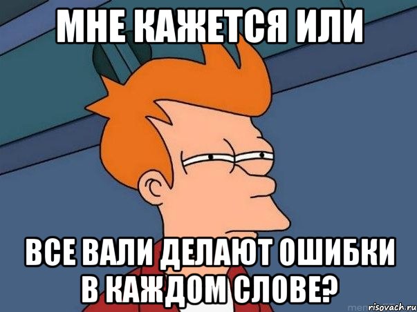 мне кажется или все вали делают ошибки в каждом слове?, Мем  Фрай (мне кажется или)