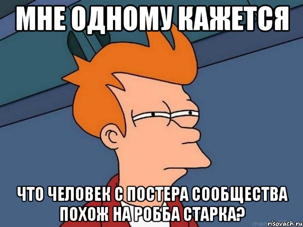 мне одному кажется что человек c постера сообщества похож на робба старка?, Мем  Фрай (мне кажется или)