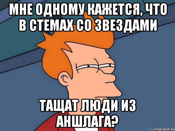 мне одному кажется, что в стемах со звездами тащат люди из аншлага?, Мем  Фрай (мне кажется или)