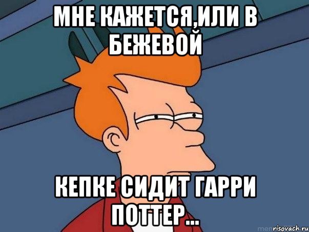 мне кажется,или в бежевой кепке сидит гарри поттер..., Мем  Фрай (мне кажется или)