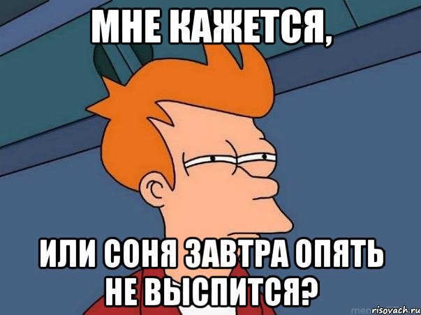 мне кажется, или соня завтра опять не выспится?, Мем  Фрай (мне кажется или)