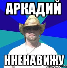 аркадий нненавижу