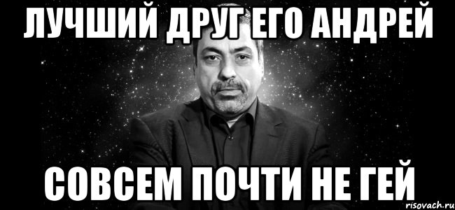 лучший друг его андрей совсем почти не гей